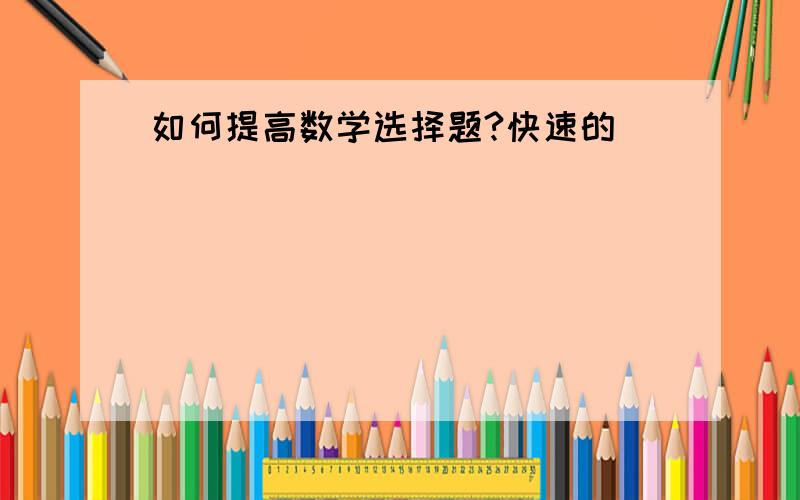 如何提高数学选择题?快速的