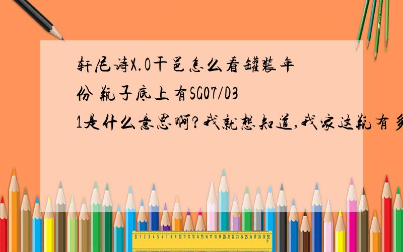 轩尼诗X.O干邑怎么看罐装年份 瓶子底上有SG07/D31是什么意思啊?我就想知道,我家这瓶有多少年了?