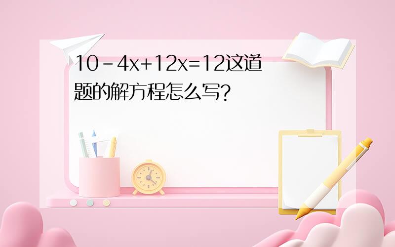 10-4x+12x=12这道题的解方程怎么写?