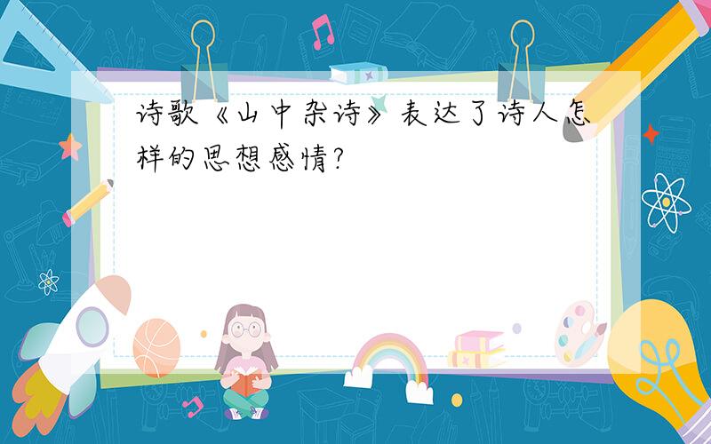 诗歌《山中杂诗》表达了诗人怎样的思想感情?