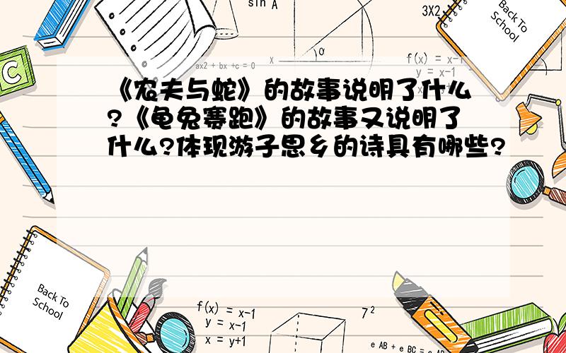 《农夫与蛇》的故事说明了什么?《龟兔赛跑》的故事又说明了什么?体现游子思乡的诗具有哪些?