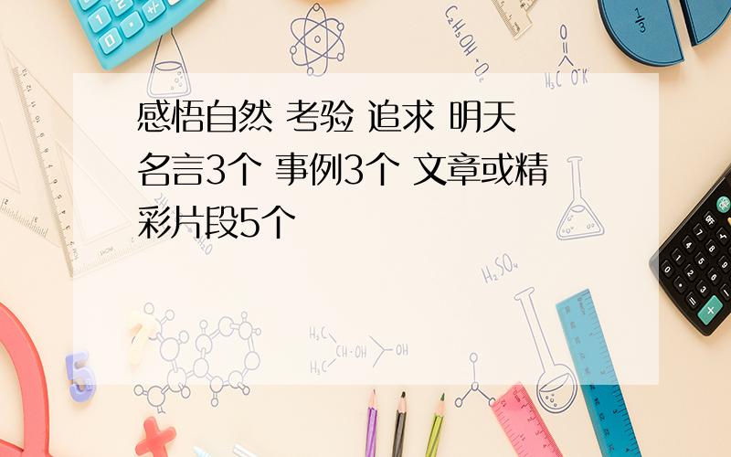 感悟自然 考验 追求 明天 名言3个 事例3个 文章或精彩片段5个