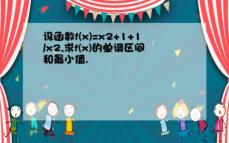 设函数f(x)=x2+1+1/x2,求f(x)的单调区间和最小值.