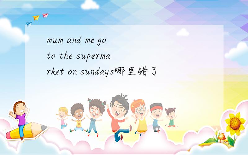 mum and me go to the supermarket on sundays哪里错了