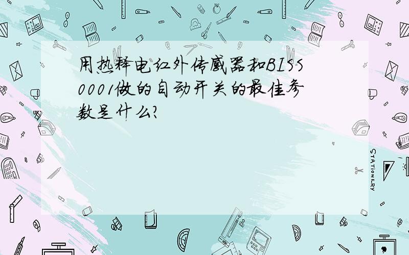 用热释电红外传感器和BISS0001做的自动开关的最佳参数是什么?