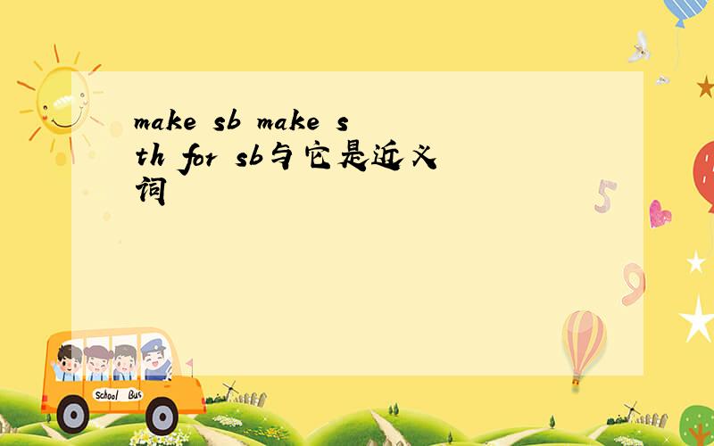 make sb make sth for sb与它是近义词