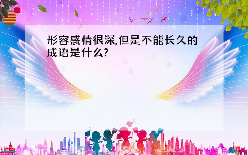 形容感情很深,但是不能长久的成语是什么?