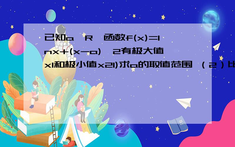 已知a∈R,函数f(x)=lnx+(x-a)^2有极大值x1和极小值x21)求a的取值范围 （2）比较1/2[f(x1)