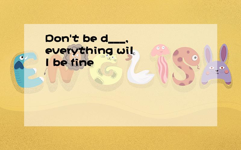 Don't be d___,everything will be fine