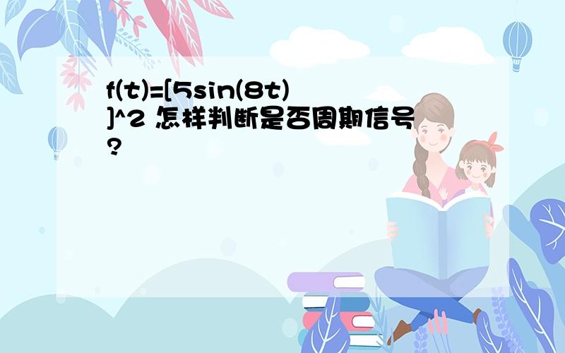 f(t)=[5sin(8t)]^2 怎样判断是否周期信号?