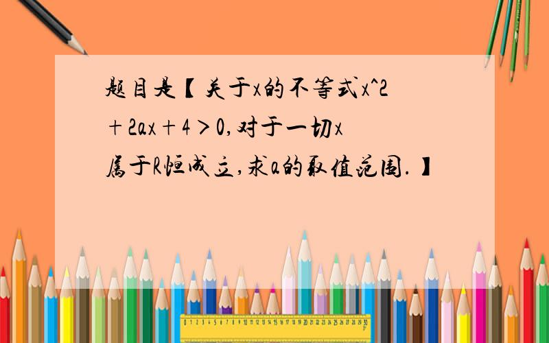 题目是【关于x的不等式x^2+2ax+4＞0,对于一切x属于R恒成立,求a的取值范围.】