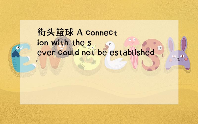 街头篮球 A connection with the sever could not be established