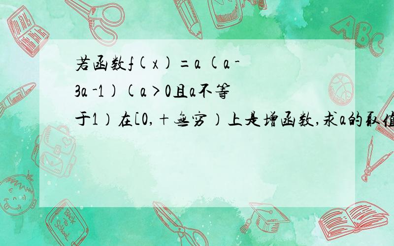 若函数f(x)=a (a -3a -1)(a>0且a不等于1）在[0,+无穷）上是增函数,求a的取值范围