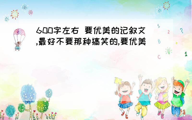 600字左右 要优美的记叙文,最好不要那种搞笑的,要优美