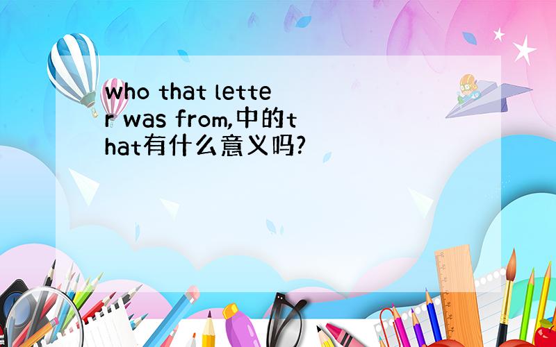 who that letter was from,中的that有什么意义吗?