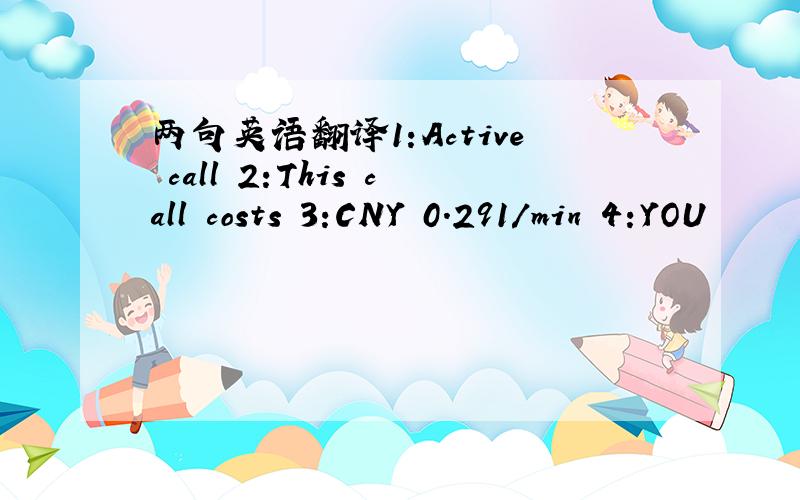 两句英语翻译1:Active call 2:This call costs 3:CNY 0.291/min 4:YOU