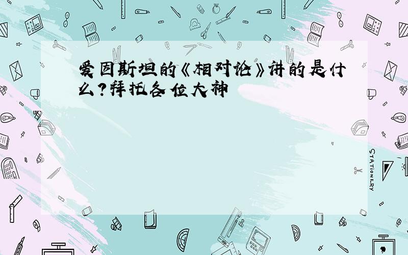 爱因斯坦的《相对论》讲的是什么?拜托各位大神