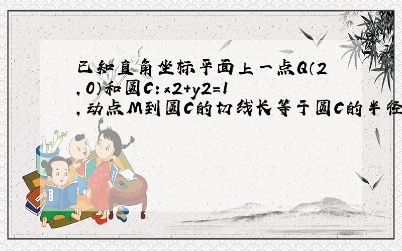 已知直角坐标平面上一点Q（2，0）和圆C：x2+y2=1，动点M到圆C的切线长等于圆C的半径与|MQ|的和，求动点M的轨