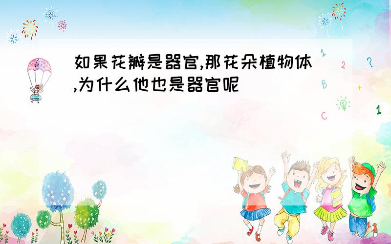 如果花瓣是器官,那花朵植物体,为什么他也是器官呢