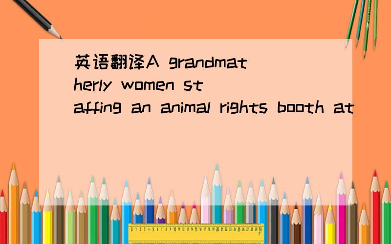 英语翻译A grandmatherly women staffing an animal rights booth at