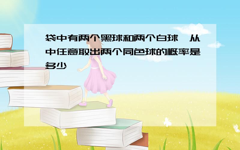 袋中有两个黑球和两个白球,从中任意取出两个同色球的概率是多少