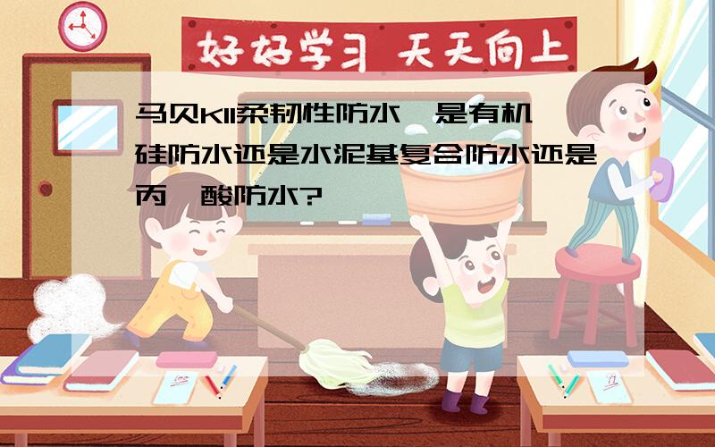 马贝K11柔韧性防水,是有机硅防水还是水泥基复合防水还是丙烯酸防水?