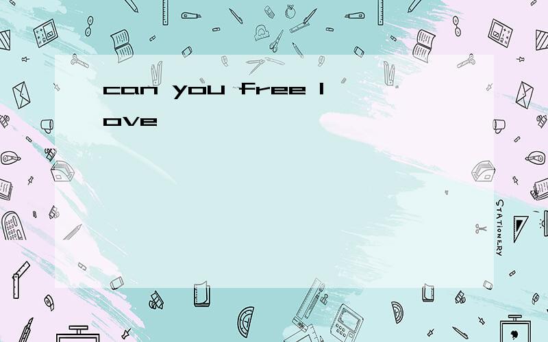 can you free love