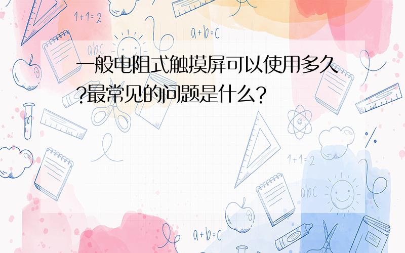 一般电阻式触摸屏可以使用多久?最常见的问题是什么?