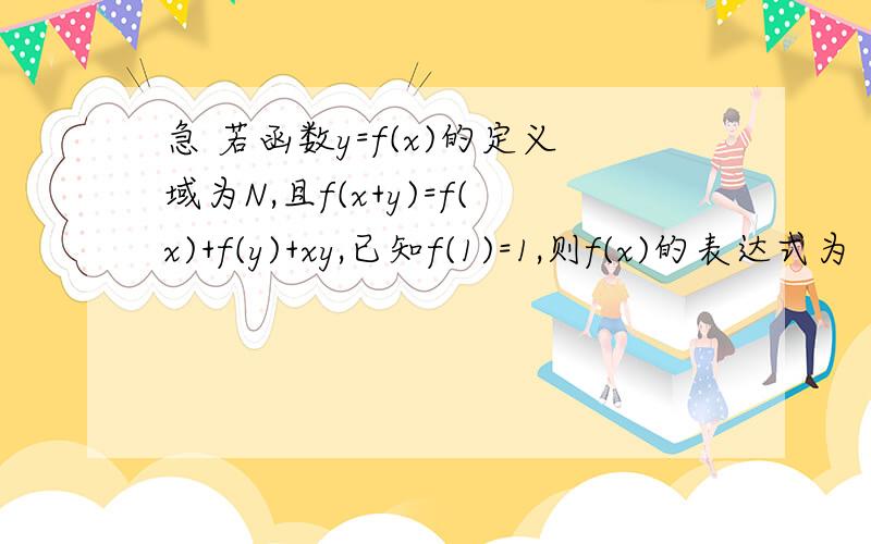 急 若函数y=f(x)的定义域为N,且f(x+y)=f(x)+f(y)+xy,已知f(1)=1,则f(x)的表达式为