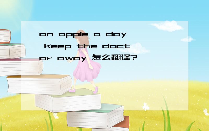 an apple a day keep the doctor away 怎么翻译?