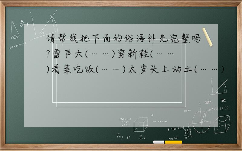 请帮我把下面的俗语补充完整吗?雷声大(……)穿新鞋(……)看菜吃饭(……)太岁头上动土(……)