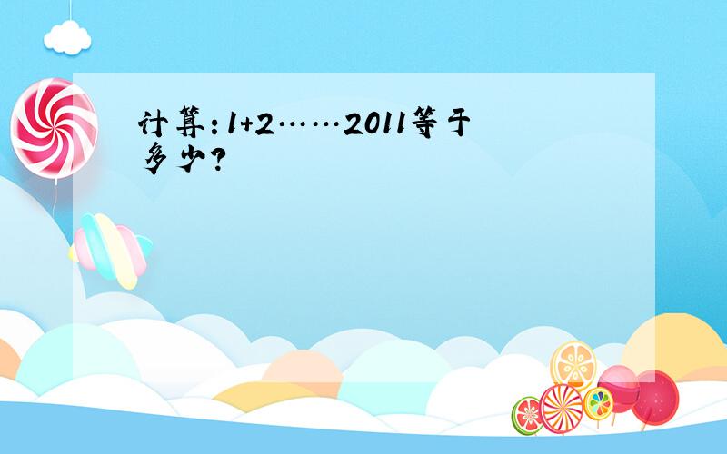 计算：1+2……2011等于多少?