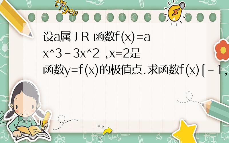 设a属于R 函数f(x)=ax^3-3x^2 ,x=2是函数y=f(x)的极值点.求函数f(x)[-1,5]的最值