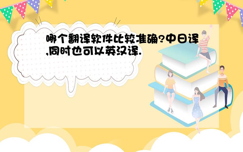 哪个翻译软件比较准确?中日译,同时也可以英汉译.