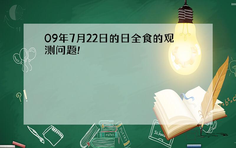 09年7月22日的日全食的观测问题!