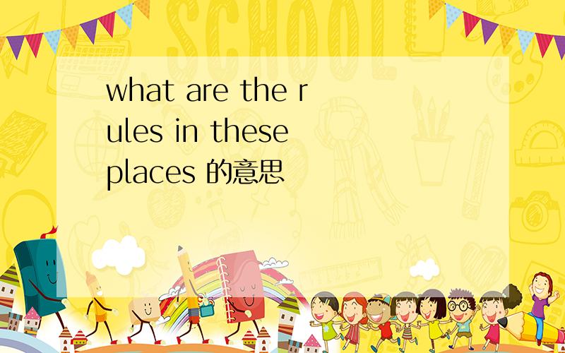 what are the rules in these places 的意思