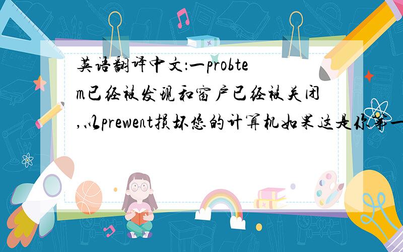 英语翻译中文：一probtem已经被发现和窗户已经被关闭,以prewent损坏您的计算机如果这是你第一次看到这种停止错误