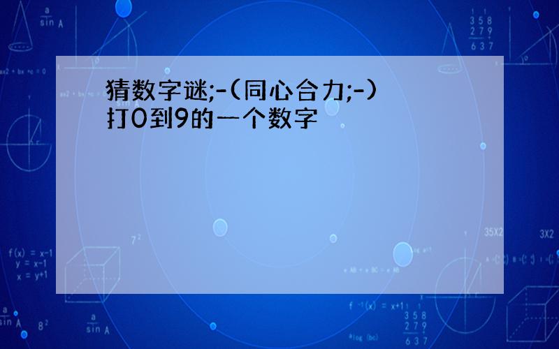 猜数字谜;-(同心合力;-)打0到9的一个数字