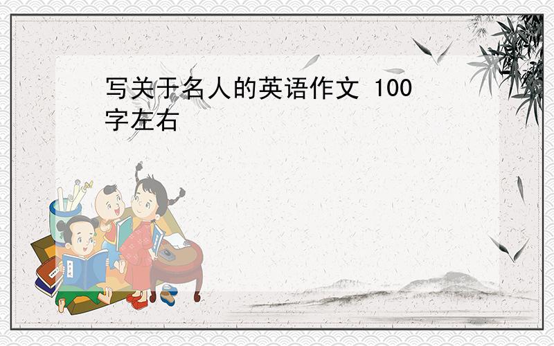 写关于名人的英语作文 100字左右