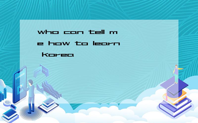 who can tell me how to learn korea