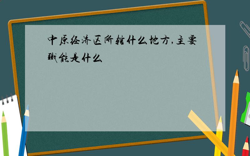 中原经济区所辖什么地方,主要职能是什么