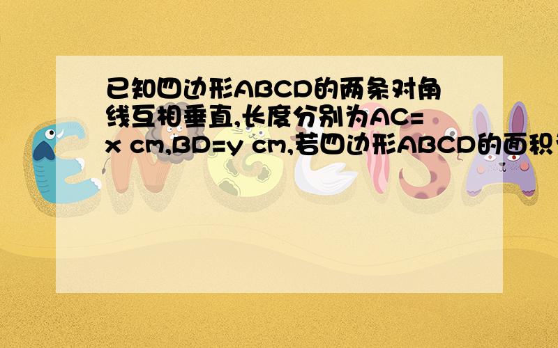 已知四边形ABCD的两条对角线互相垂直,长度分别为AC=x cm,BD=y cm,若四边形ABCD的面积为定值100cm