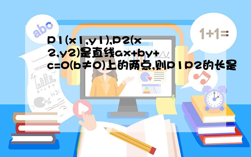 P1(x1,y1),P2(x2,y2)是直线ax+by+c=0(b≠0)上的两点,则P1P2的长是