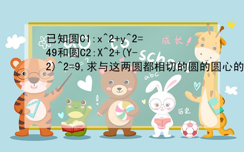 已知圆C1:x^2+y^2=49和圆C2:X^2+(Y-2)^2=9,求与这两圆都相切的圆的圆心的轨迹方程