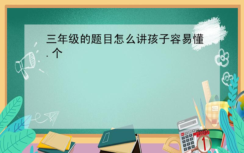 三年级的题目怎么讲孩子容易懂.个