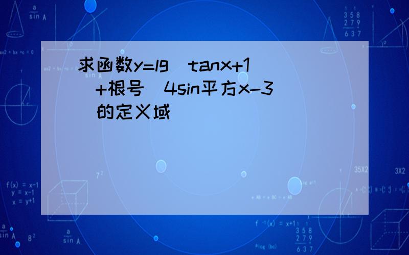 求函数y=lg（tanx+1）+根号（4sin平方x-3）的定义域