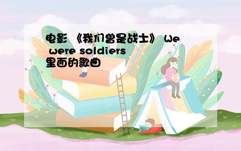 电影 《我们曾是战士》 We were soldiers里面的歌曲