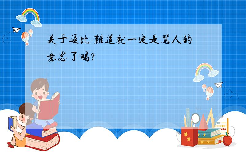 关于逗比 难道就一定是骂人的意思了吗?