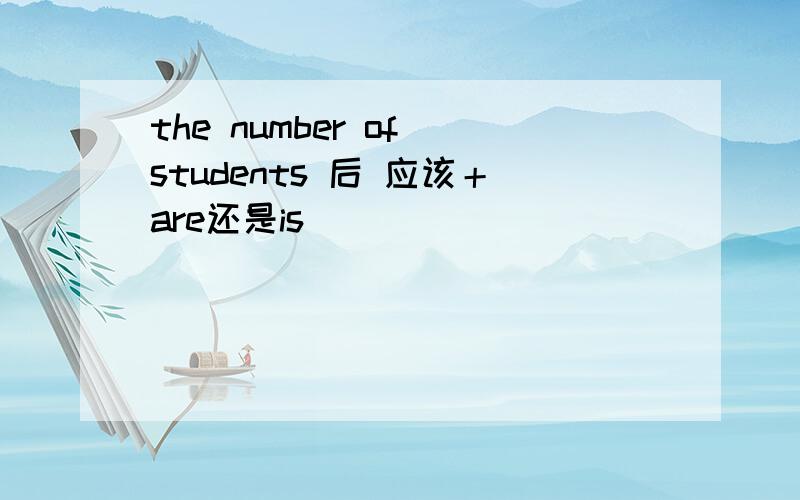 the number of students 后 应该＋are还是is