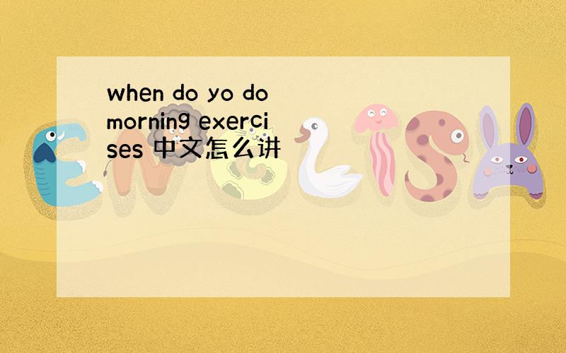 when do yo do morning exercises 中文怎么讲